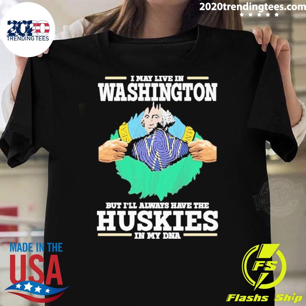 Top I May Live In Washington But I’ll Always Have The Washington Huskies In My Dna Shirt