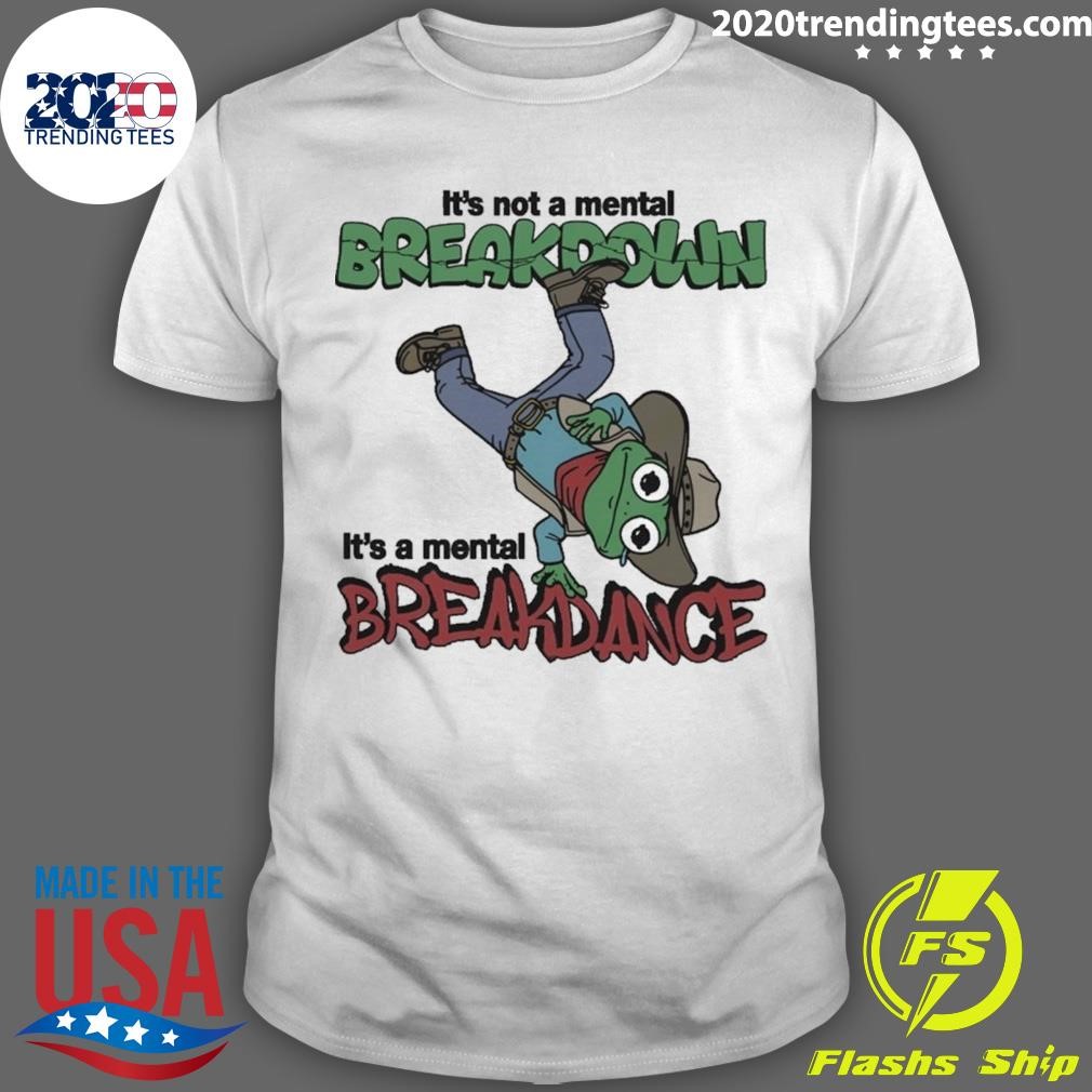 Top It's Not A Mental Breakdown, It's A Mental Breakdance 2024 T-shirt