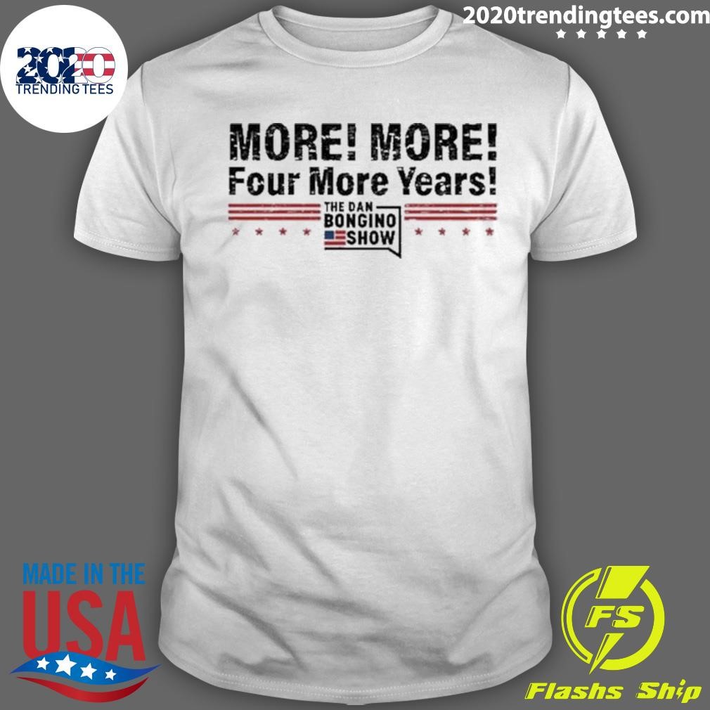 Top The Dan Bongino Show More More! Four More Years T-Shirt