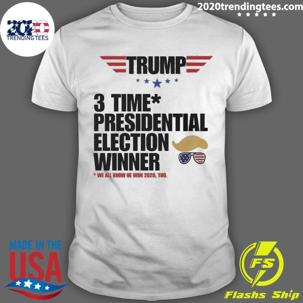 Top Trump 3 Time Presidential Winner Donald J. Trump We All Know He Won 2020 Too Trump 2024 Election Victory Shirt