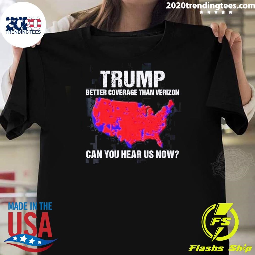 Top Trump Better Coverage Than Verizon Can You Hear Us Now 2024 T-shirt