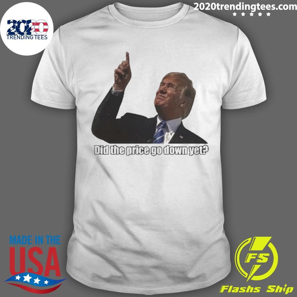 Top Trump Did The Price Go Down Yet 2024 T-shirt