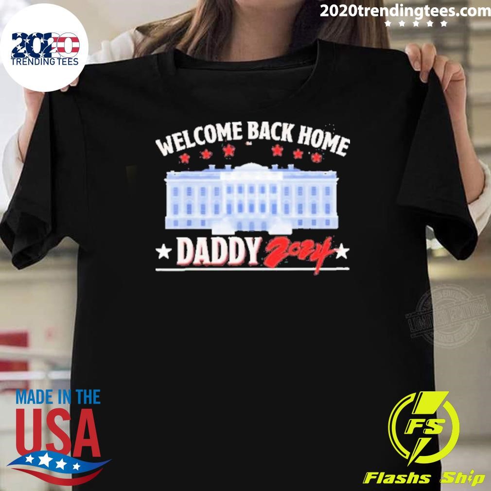 Top Trump Welcome Back Home Daddy 2024 T-Shirt