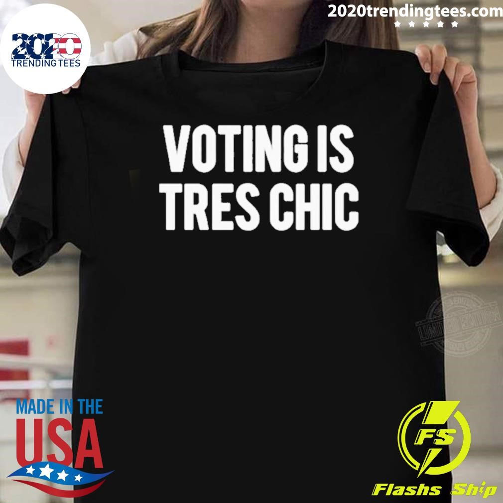 Top Voting Is Tres Chic 2024 T-shirt