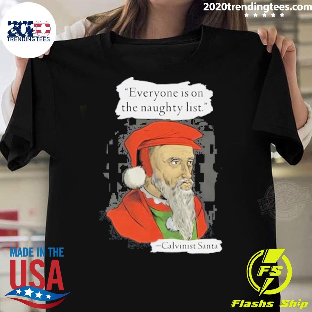 Awesome Calvinist Santa Everyone Is On The Naughty List T-shirt