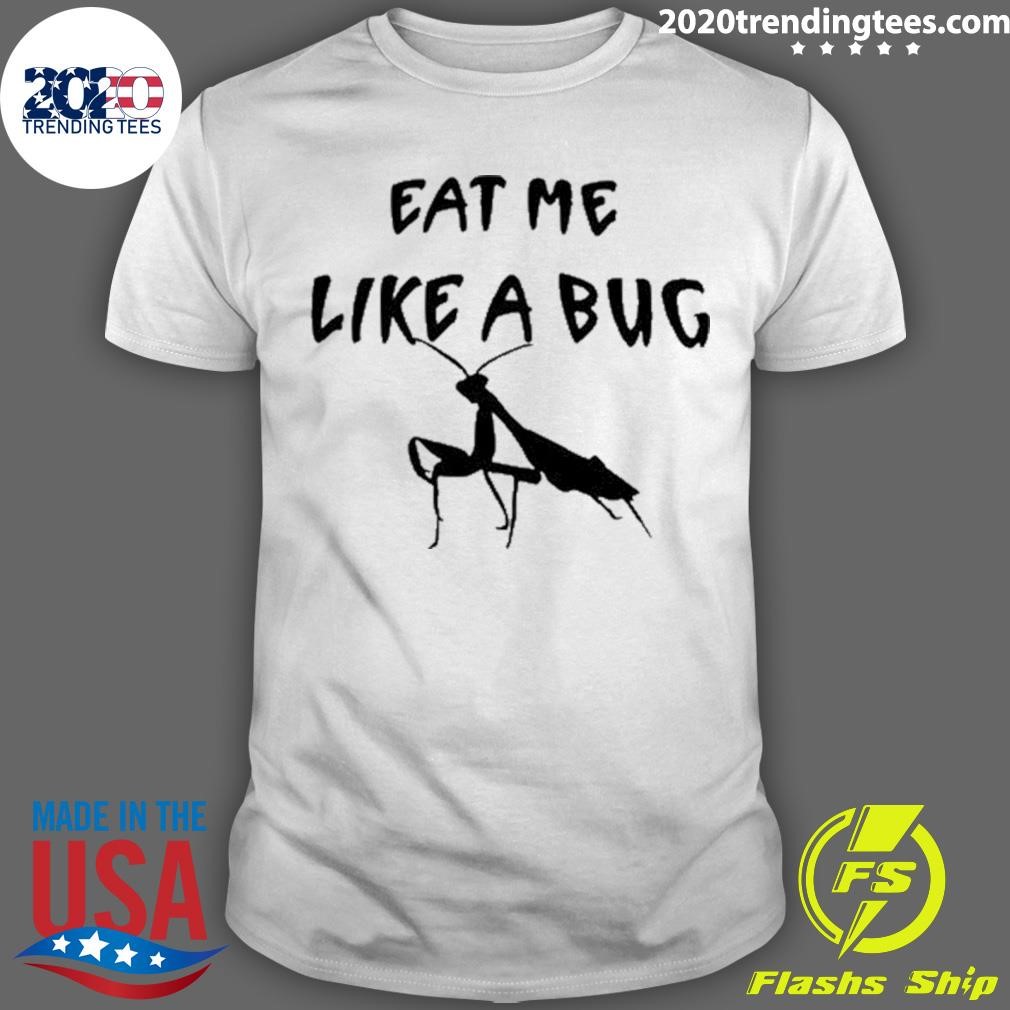 Awesome Eat Me Like A Bug T-shirt