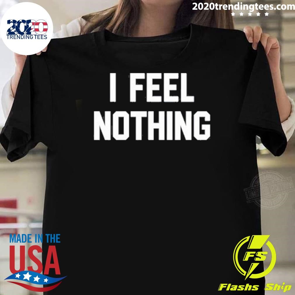 Awesome I Feel Nothing 2024 Tee T-shirt