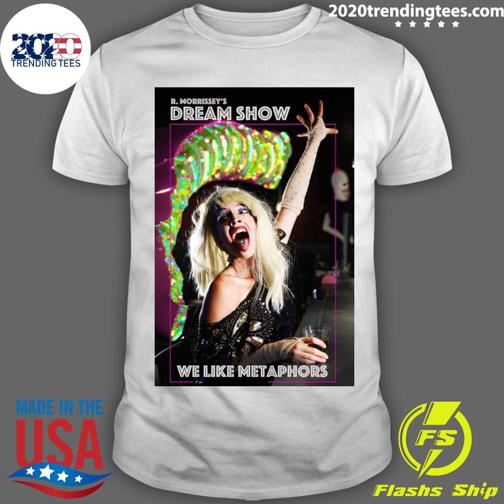 Awesome R. Morrissey's Dream Show We Like Metaphors T-shirt