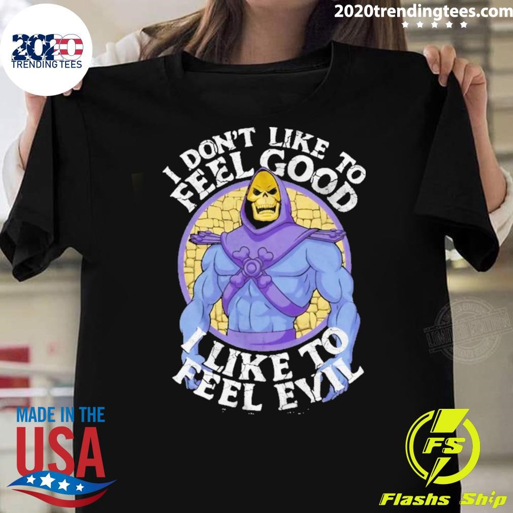 Awesome Skeletor I Don’t Like To Feel Good I Like To Feel Evil T-shirt