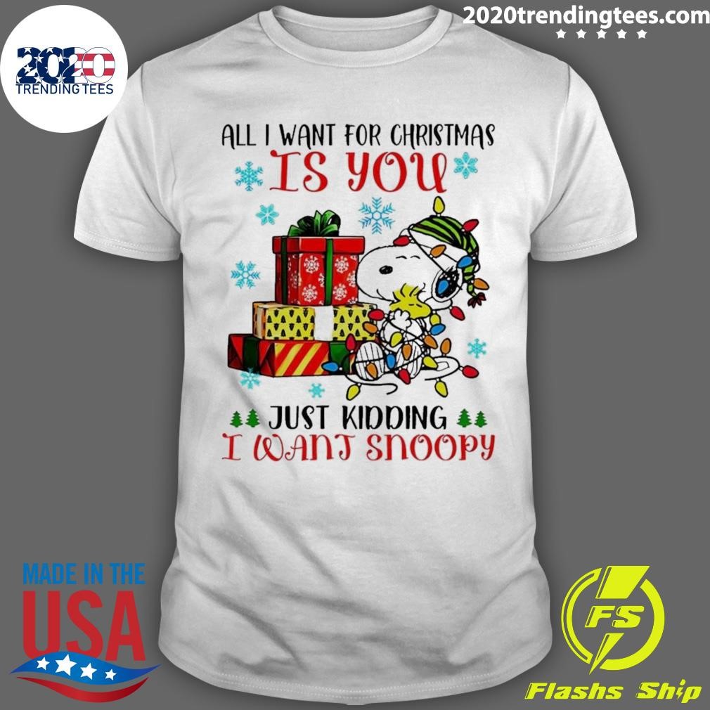 Best All I Want For Christmas Is You You Just Kidding I Want Snoopy T-shirt