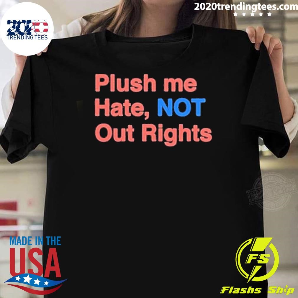 Best Flush Me Hate Not Our Rights T-shirt