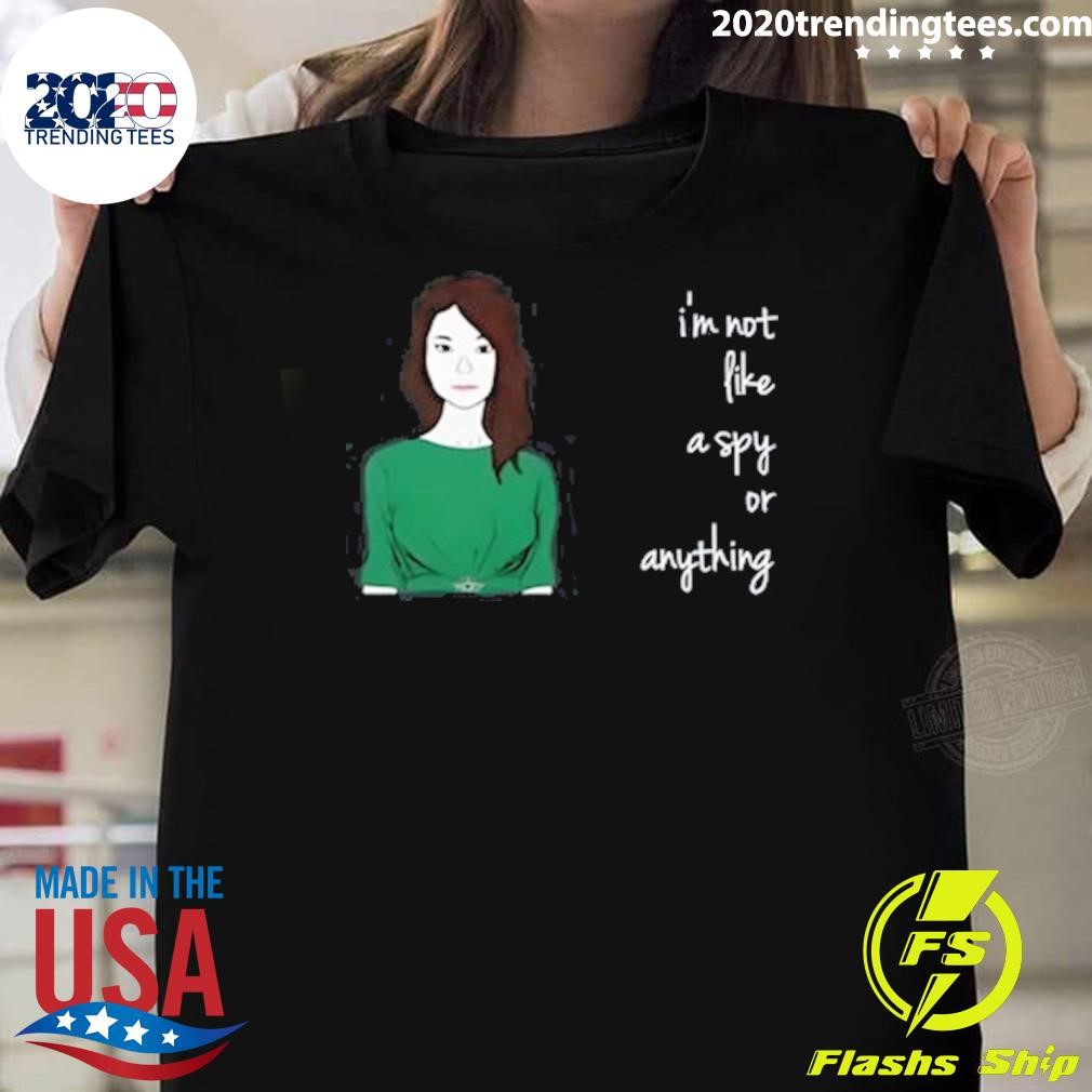 Best I'm Not Like A Spy Or Anything T-shirt