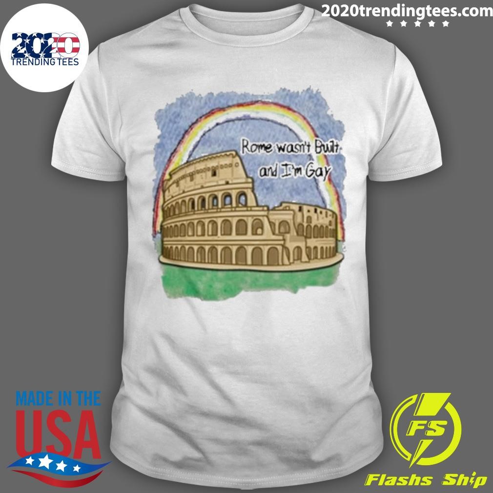 Best Limted Rome Wasn't Built & I'm Gay T-shirt