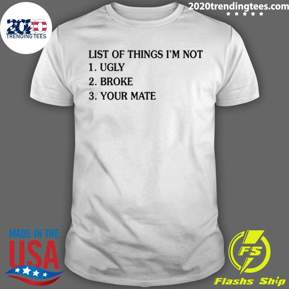 Best List Of Things I'm Not Ugly Broke Your Mate T-shirt