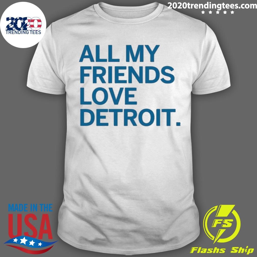 Funny All My Friends Love Detroit T-shirt