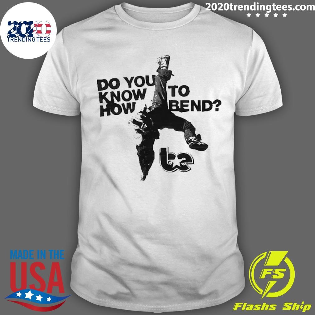 Funny Do You Know How To Bend T-shirt