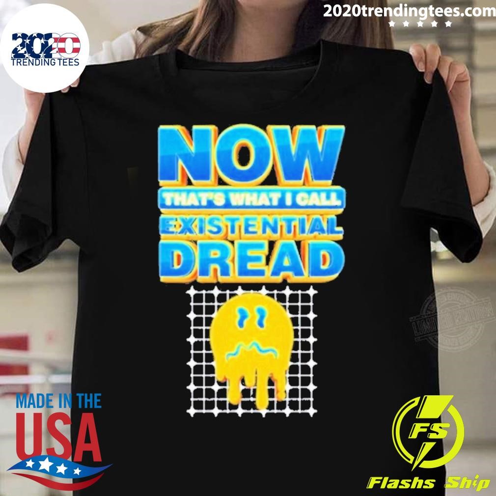 Funny Now That’s What I Call Existential Dread T-shirt