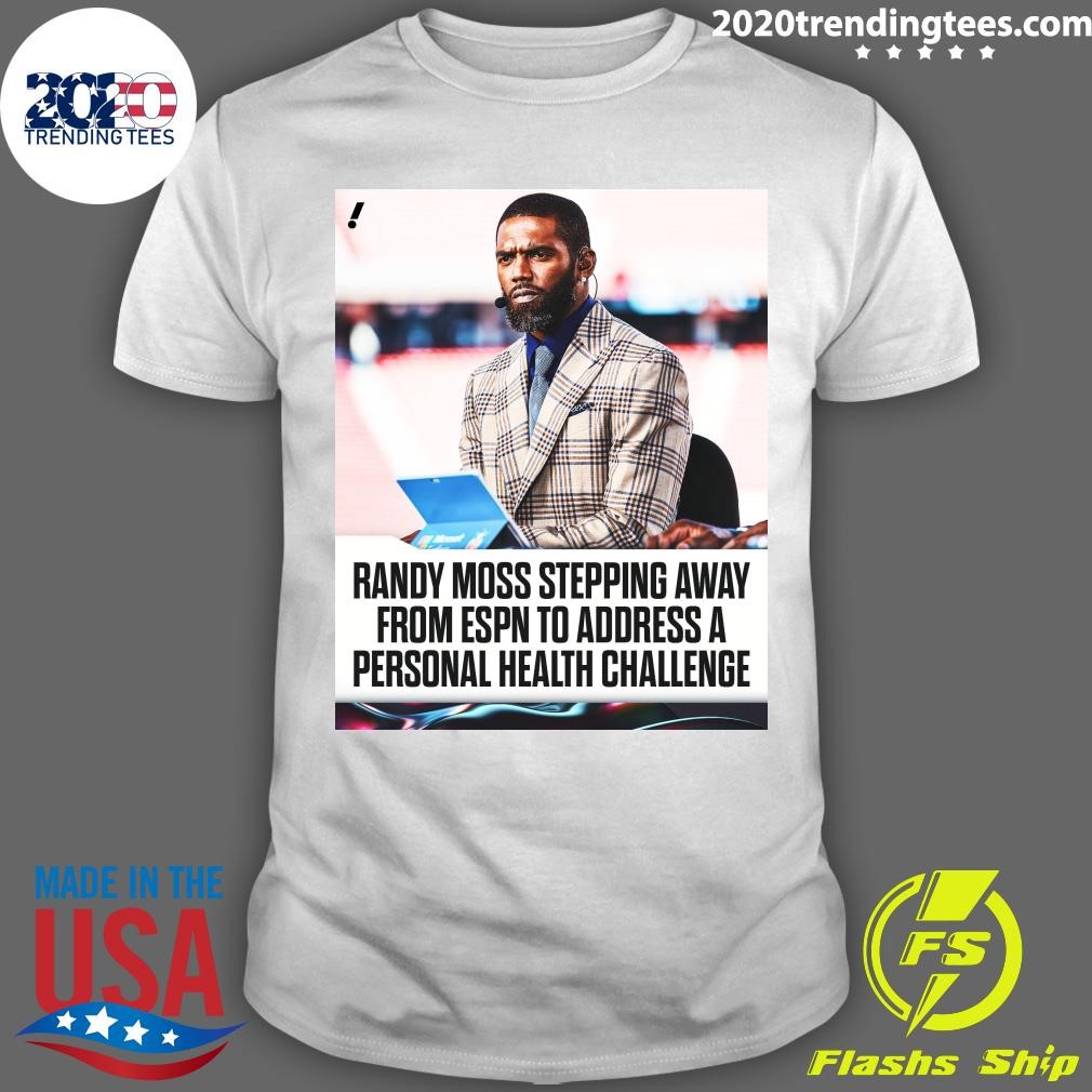 Funny Randy Moss Stepping Away From Espn To Address A Personal Health Challenge T-shirt