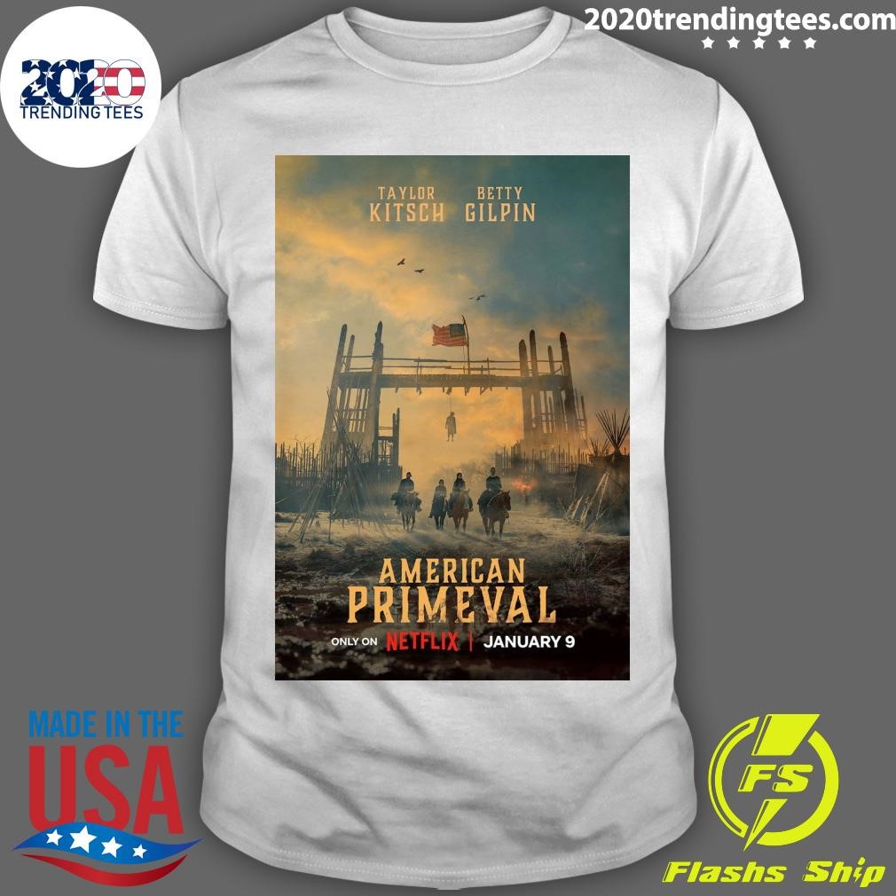 Funny Taylor Kitsch Betty Gilpin American Primeval Only On Netflix January 9 T-shirt