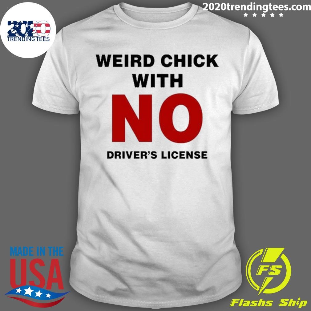 Funny Weird Chick With No Driver's License T-shirt