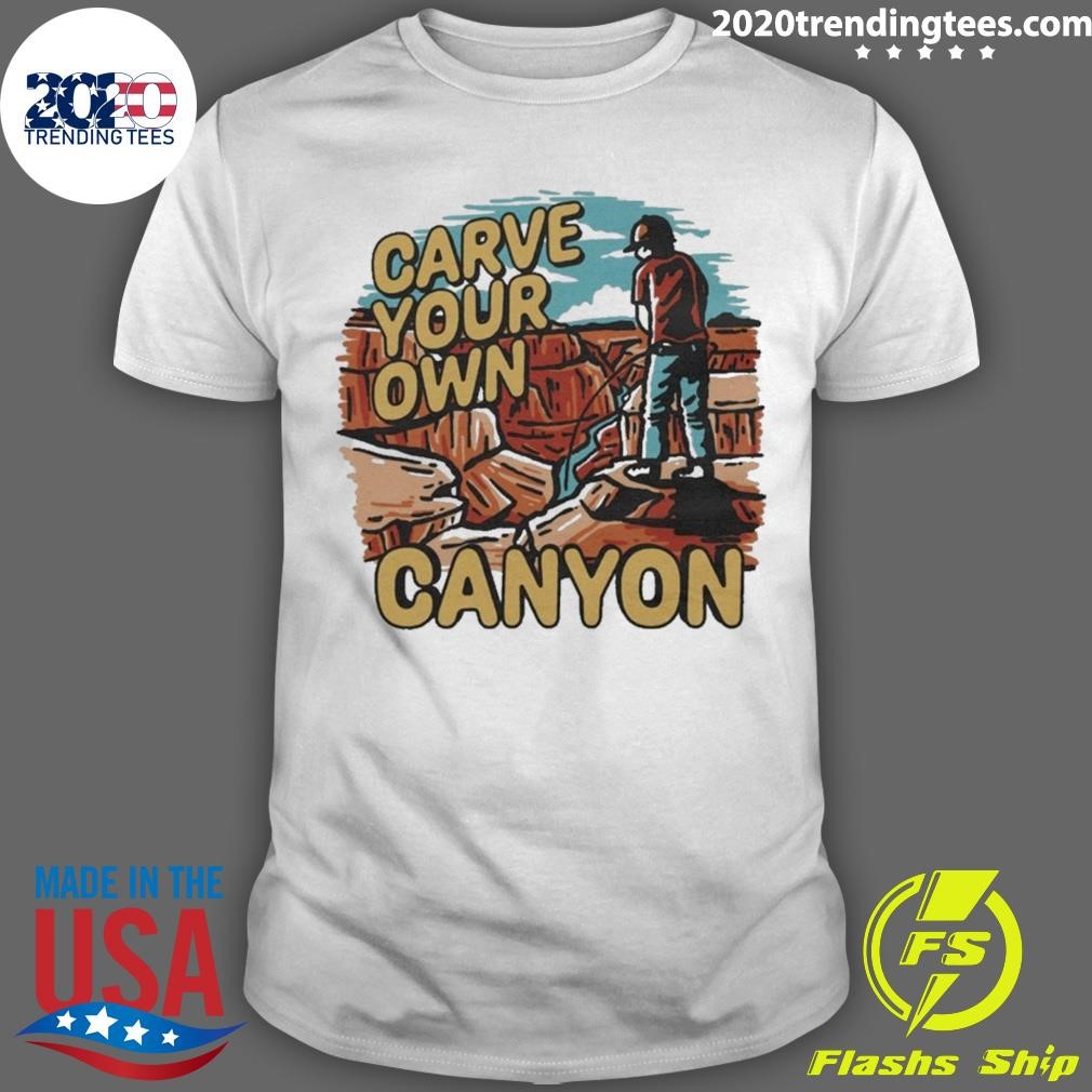 Nice Carve Your Own Canyon T-shirt