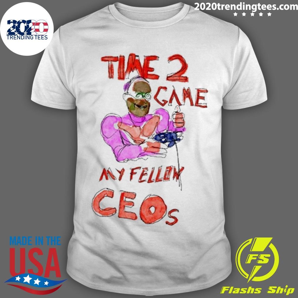 Nice Time 2 Game My Fellow Ceos Tee T-shirt