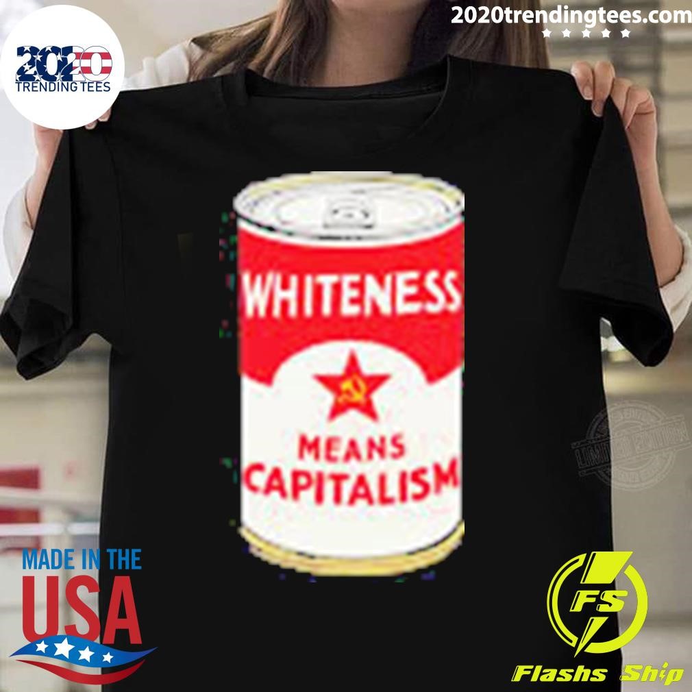 Nice Whiteness Means Capitalism Soup Can T-shirt