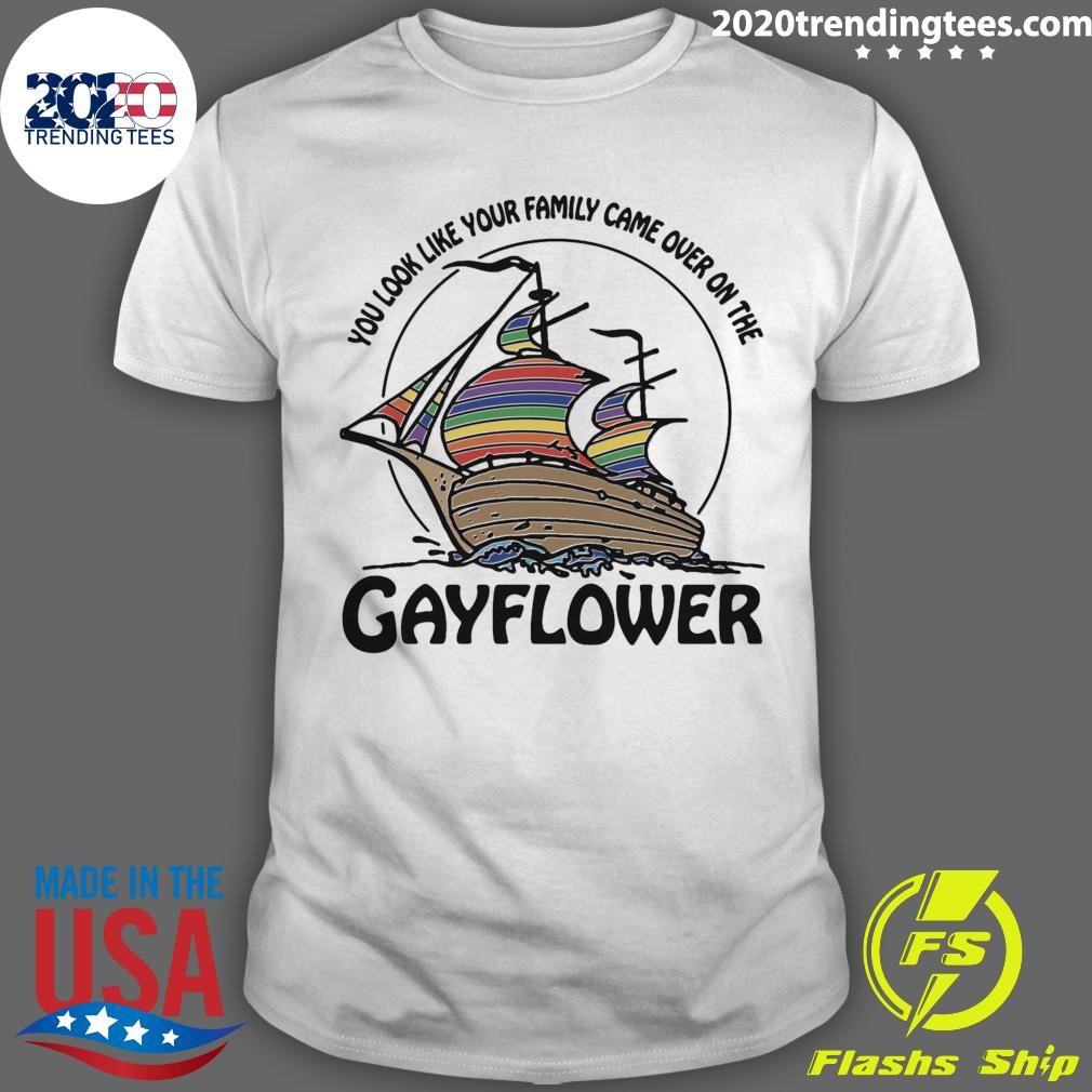 Nice You Look Like Your Family Came Over On The Gayflower T-shirt