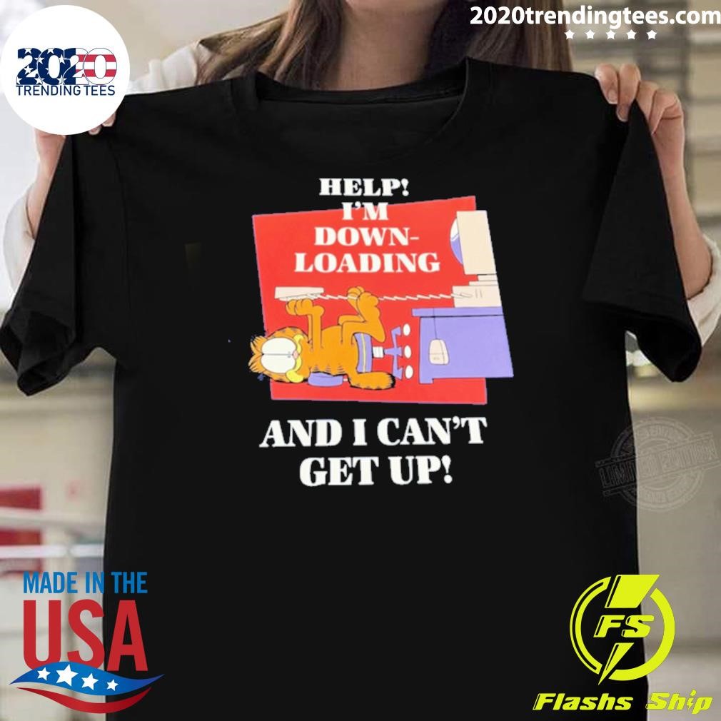 Official Garfield Help I’m Down Loading And I Can’t Get Up T-shirt