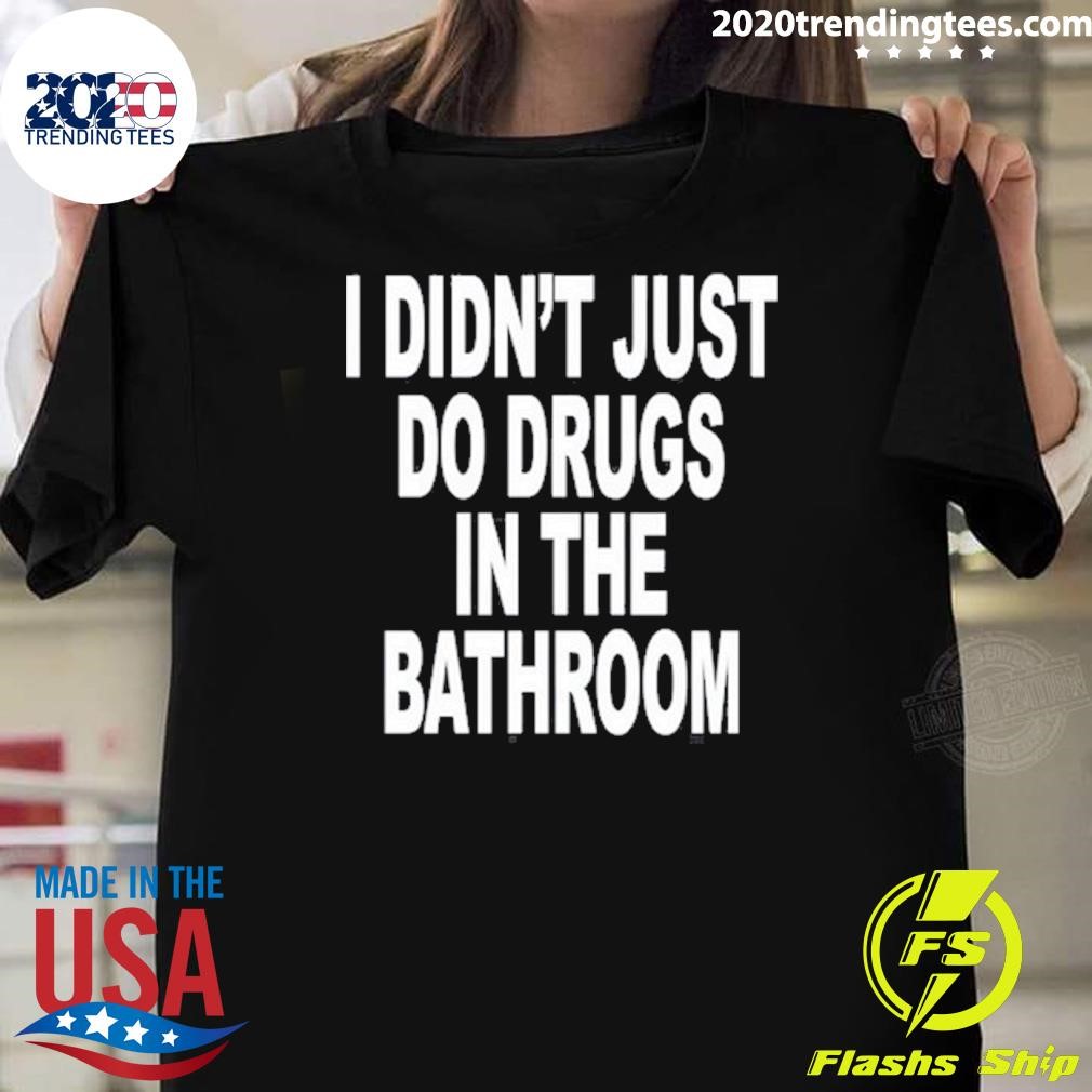 Official I Didn't Just Do Drugs In The Bathroom T-shirt