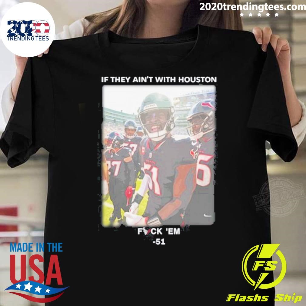 Official If They Ain't With Houston Fuck 'Em 51 T-shirt