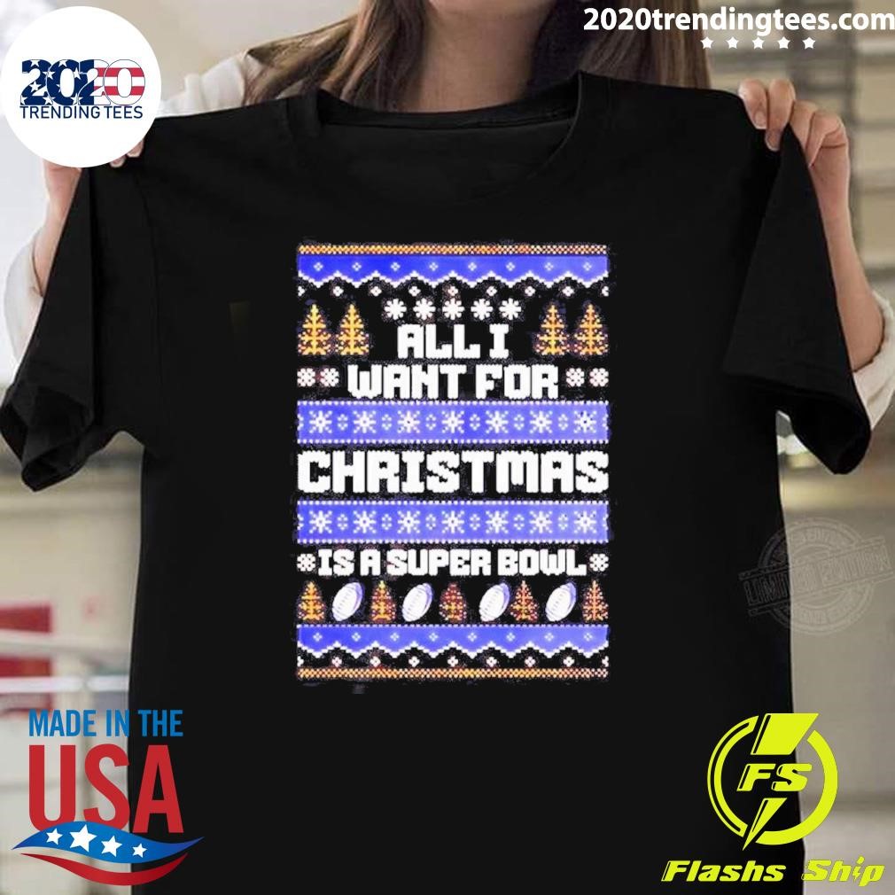 Original All I Want For Christmas Is A Super Bowl Ugly 2024 T-shirt