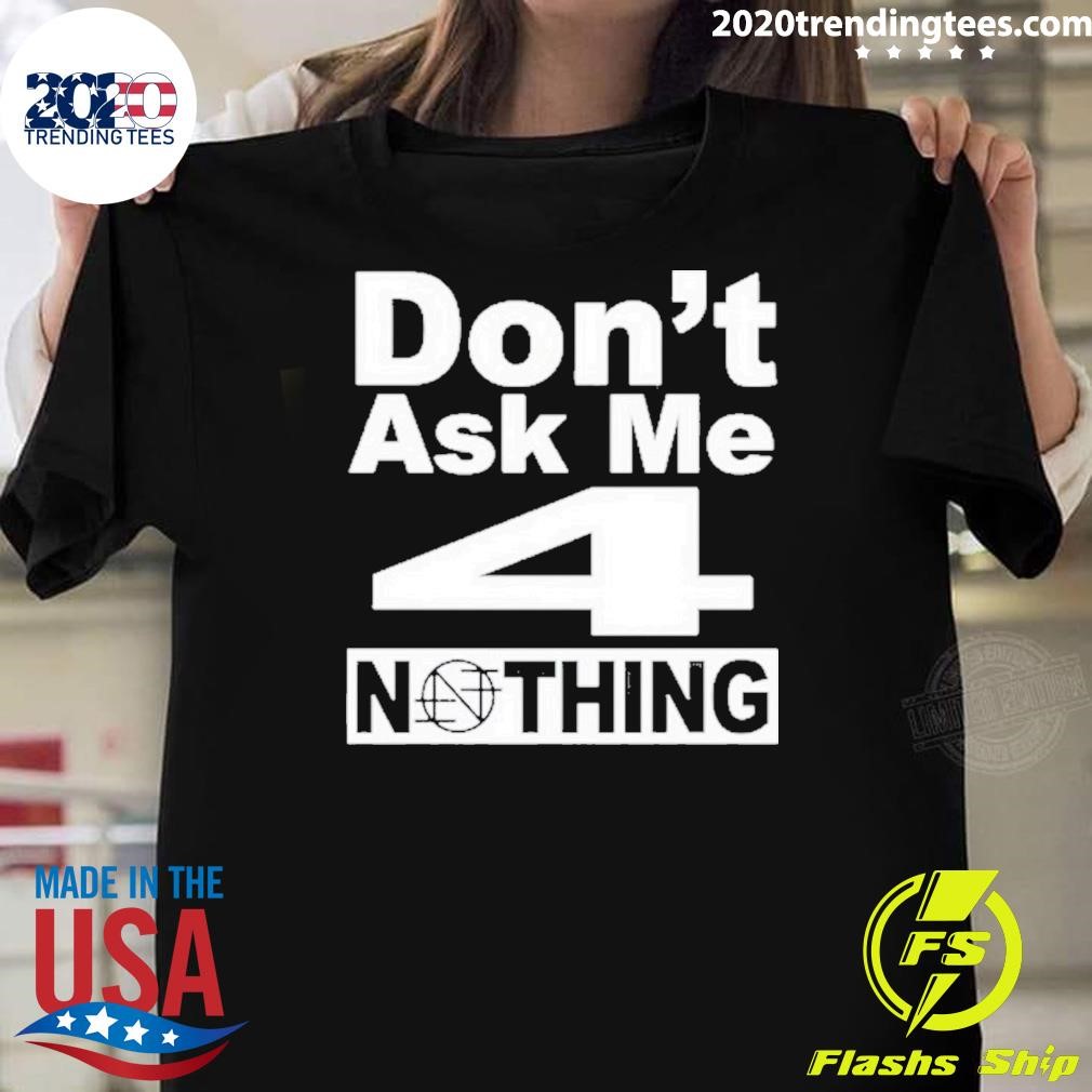 Original Band Of Nothing Don’t Ask Me 4 Nothing T-shirt