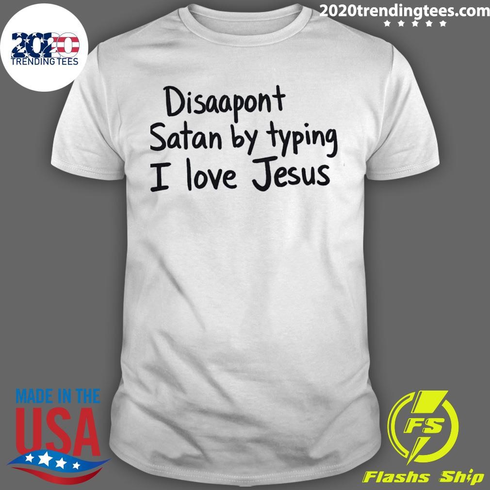 Original Disappoint Satan by typing I love Jesus T-shirt