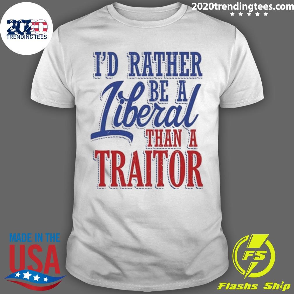 Original I'd Rather Tiberal Than A Traitor Tee T-shirt