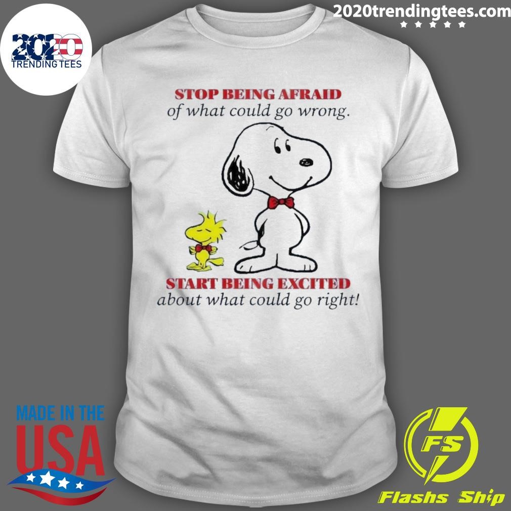 Original Snoopy Stop Being Afraid Of What Could Go Wrong T-shirt