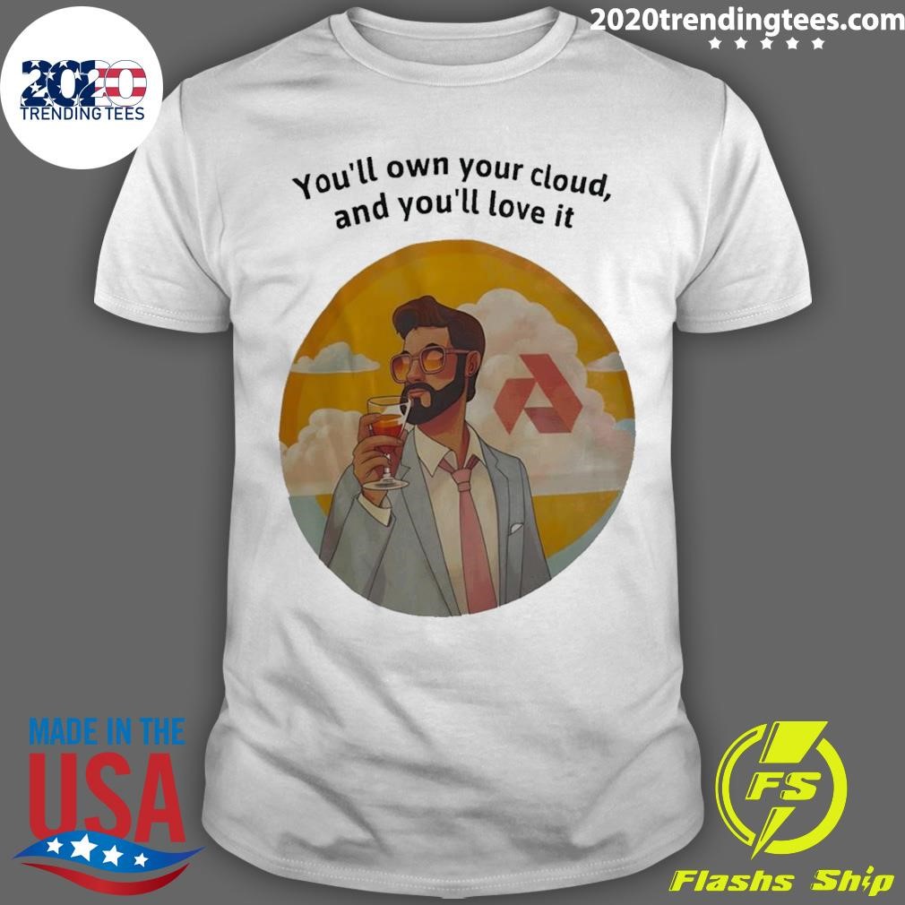 Original You’ll Own Your Cloud And You’ll Love It T-shirt