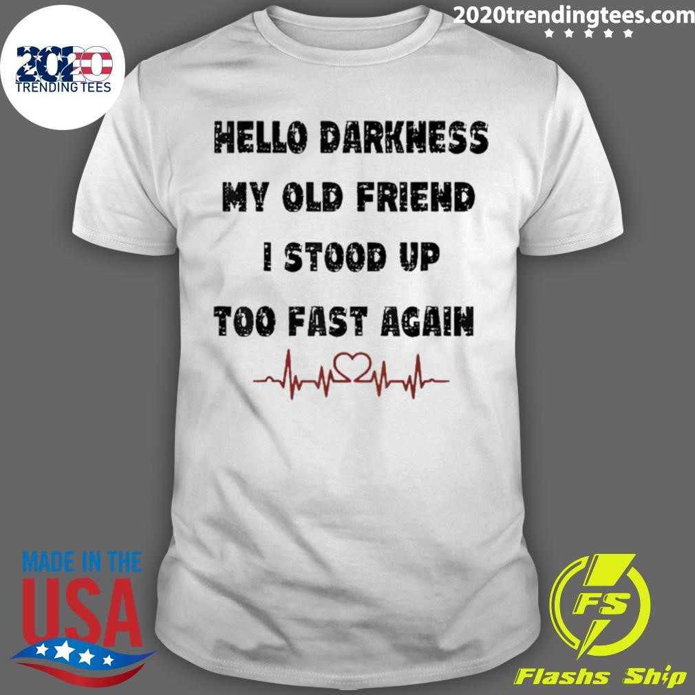 Premium Hello Darkness My Old Friend I Stood Up Too Fast Again T-shirt