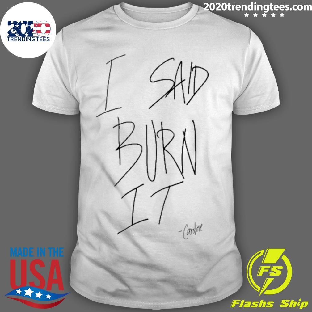 Premium I Said Burn It Caroline Tee T-shirt