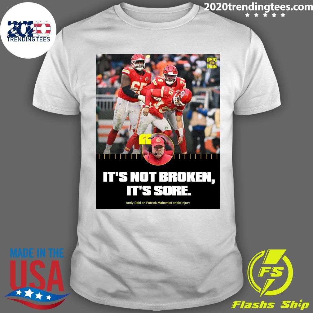 Premium It's Not Broken, It's Sore Andy Reid On Patrick Mahomes Ankle Injury T-shirt