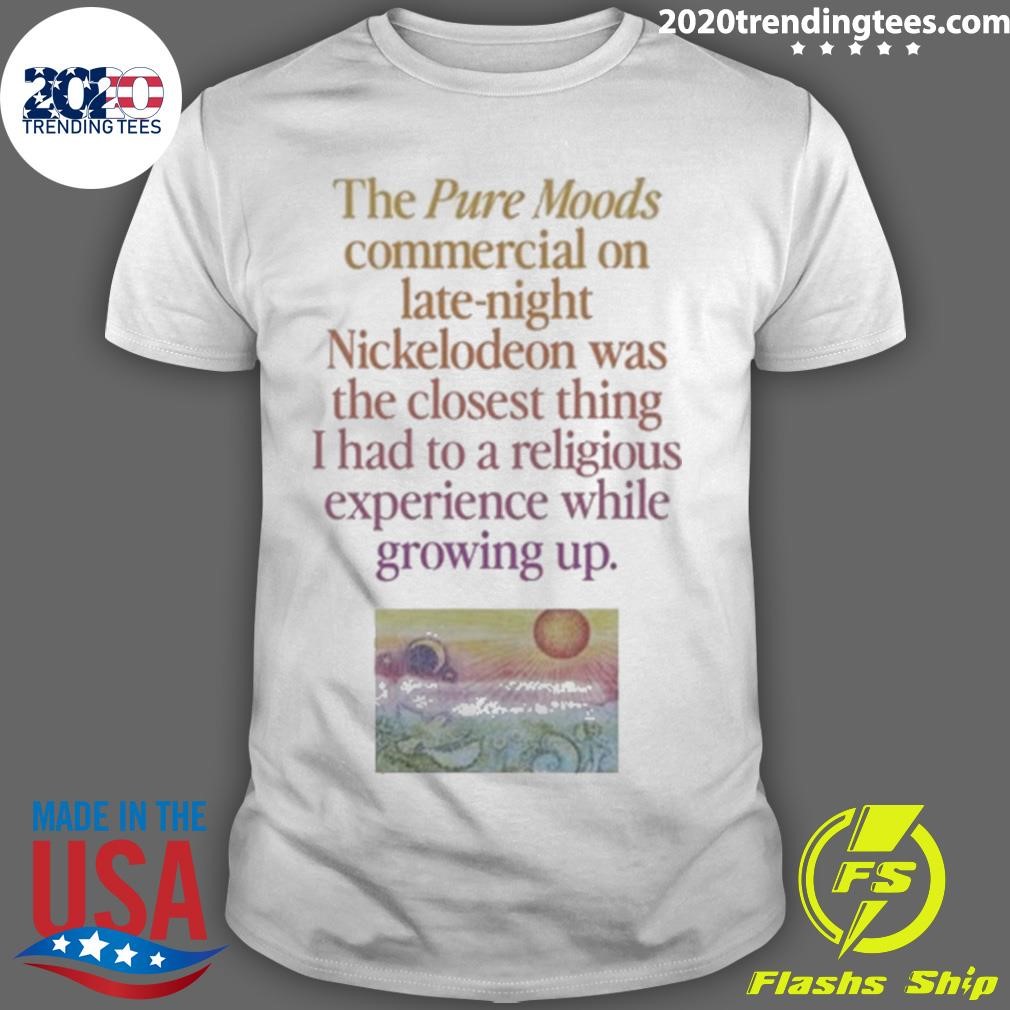 Premium The Pure Moods Commercial On Late-Night Nickelodeon Was The Closest Thing I Had To A Religious Experience While Growing Up T-shirt