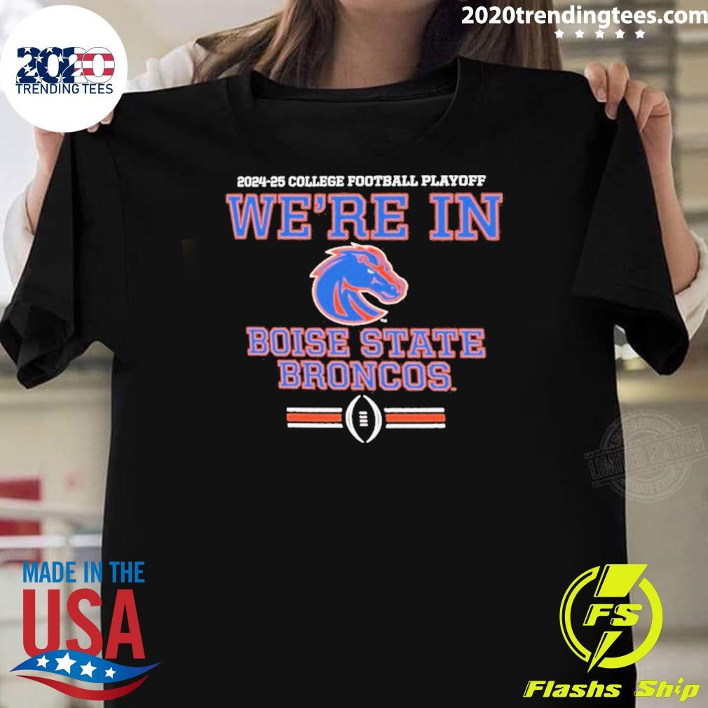 Top 2024-2025 Cfp Boise State Broncos We’re In T-shirt