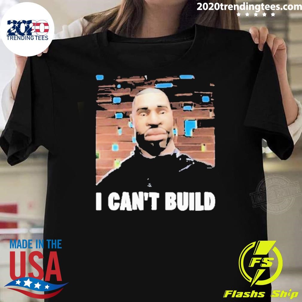 Top Bruhtees I Can’t Build T-shirt