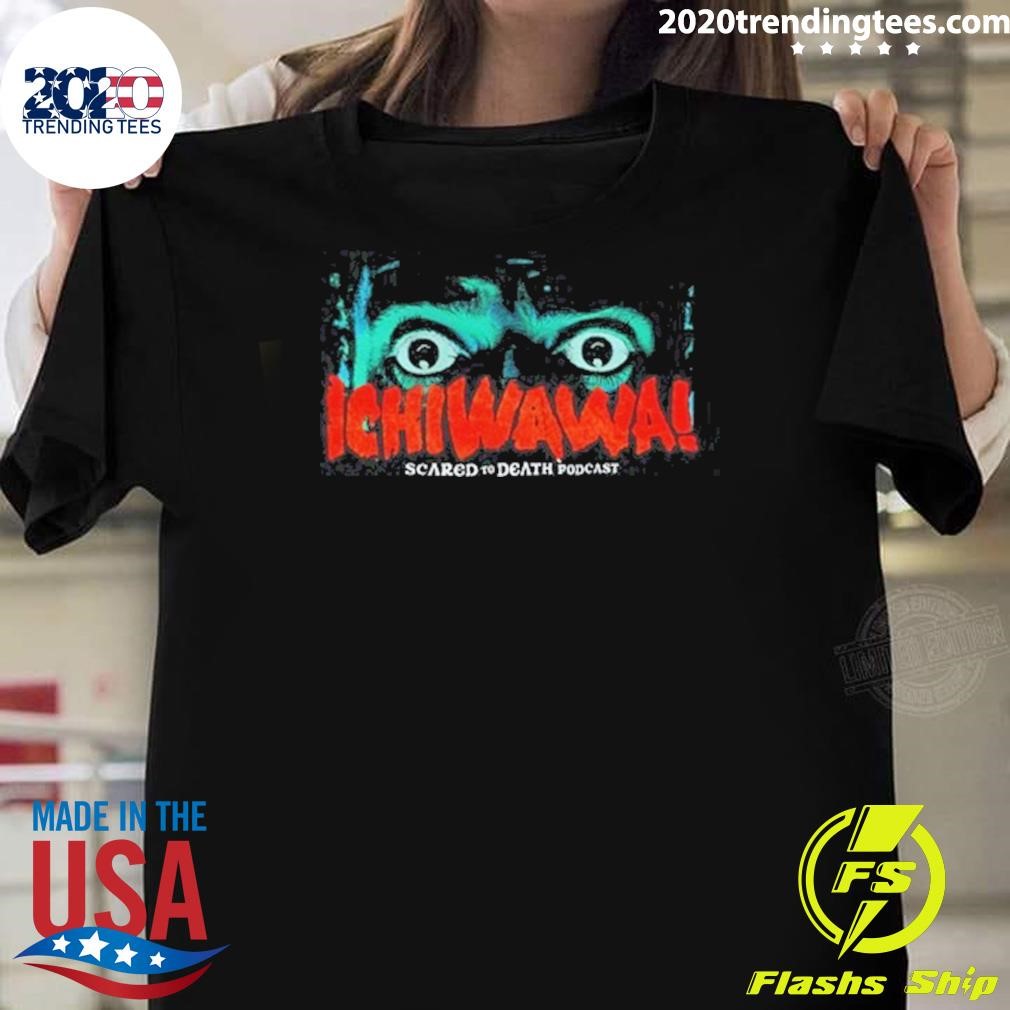 Awesome Ichiwawa Scared To Death Podcast T-shirt