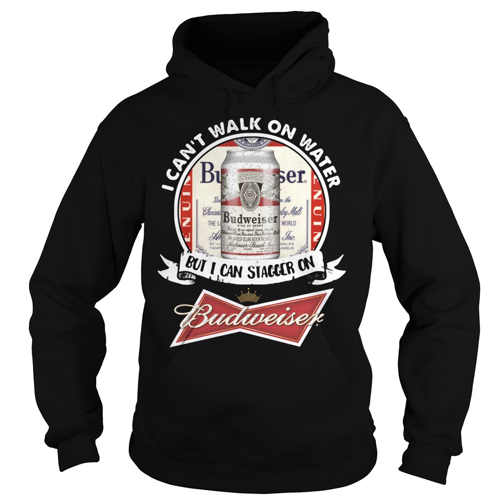 I Can't Walk on Water But I Can Stagger On Budweiser Hoodie