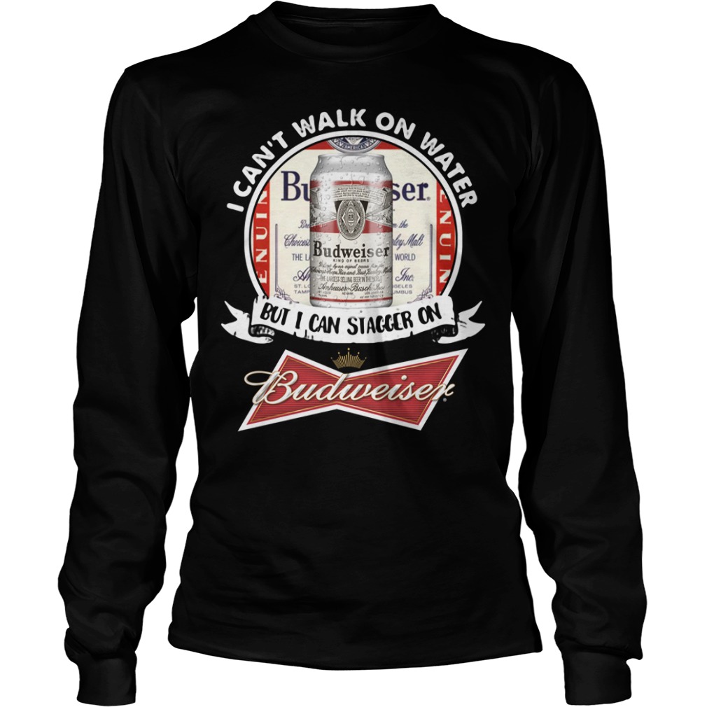 I Can't Walk on Water But I Can Stagger On Budweiser Longsleeve Shirt