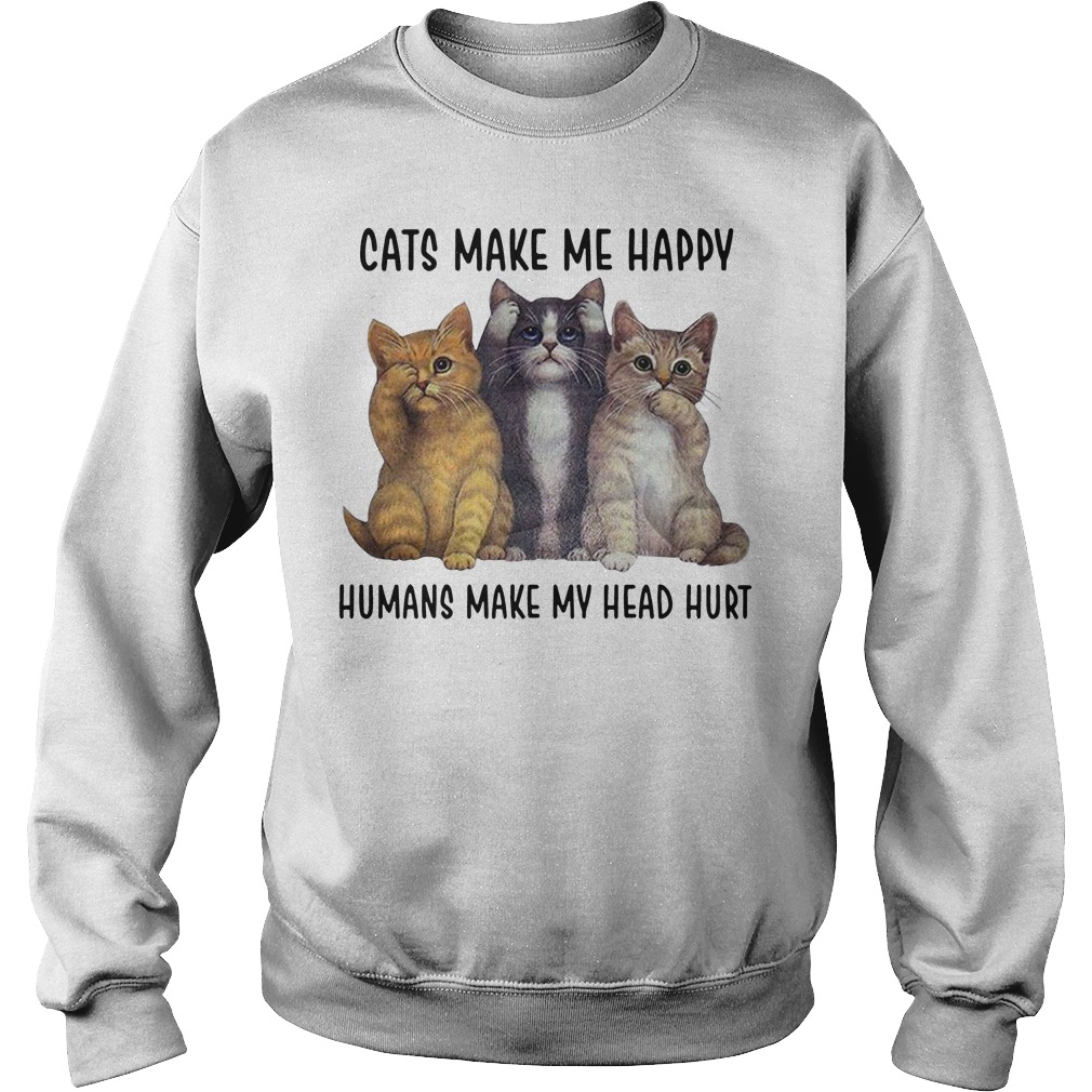 Cats Make Me Happy Humans Make My Head Hurt Sweater