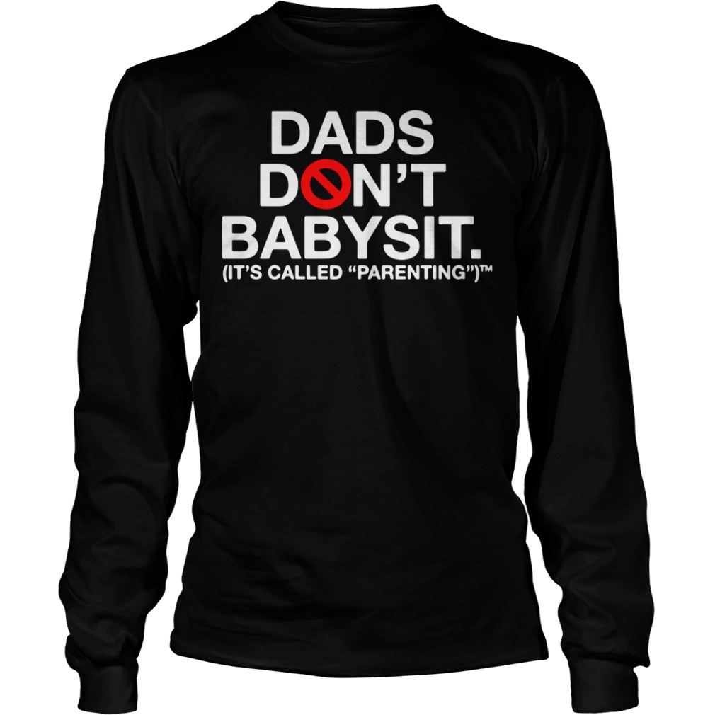 Dads Don't Babysit It's Called Parenting Longsleeve Shirt