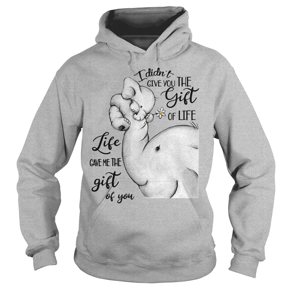 Elephants I Didn't Give You The Gift Of Life Life Gave Me The Gift Of You Hoodie