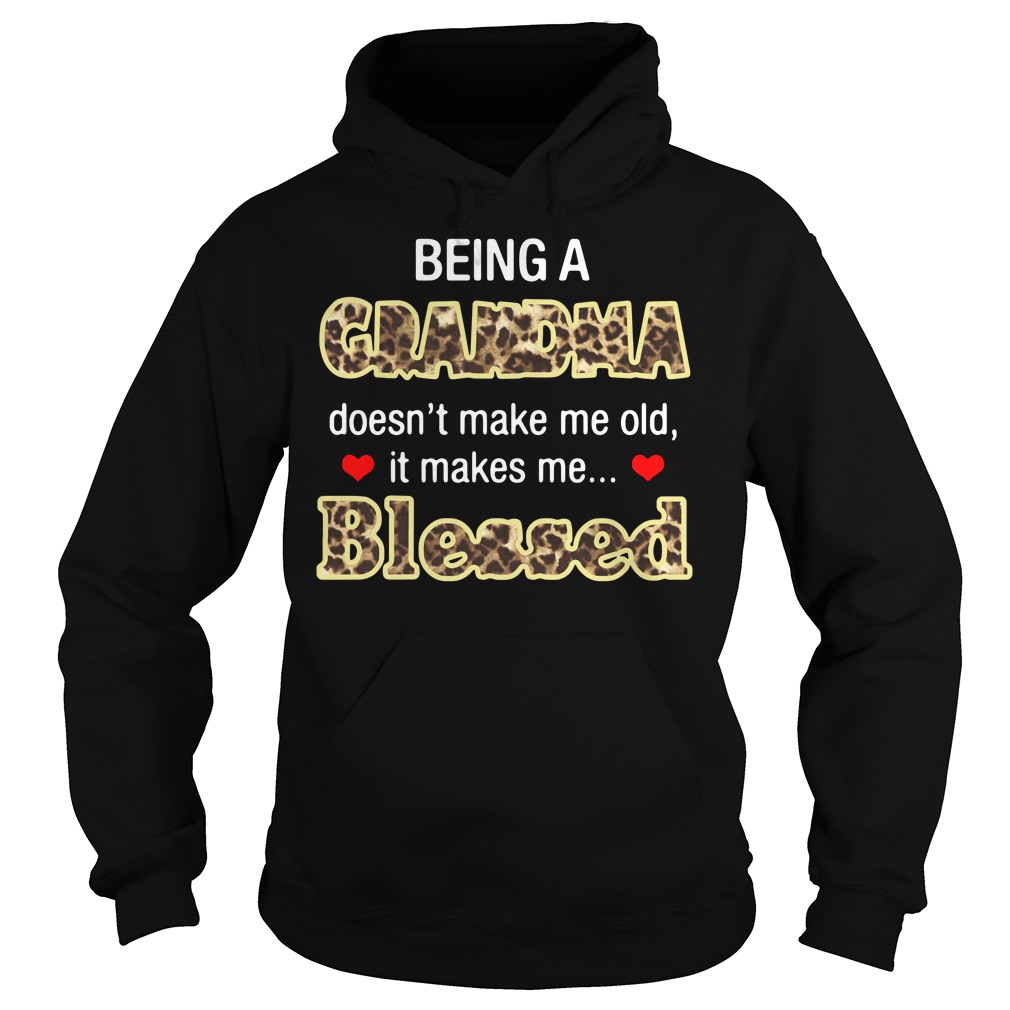 Being A Grandma Doesn't Make Me Old It Makes Me Blessed Hoodie